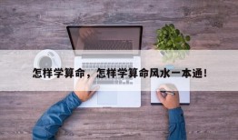 怎样学算命，怎样学算命风水一本通！