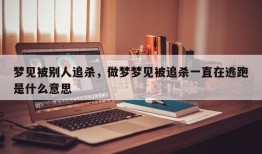 梦见被别人追杀，做梦梦见被追杀一直在逃跑是什么意思