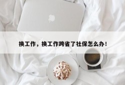 换工作，换工作跨省了社保怎么办！