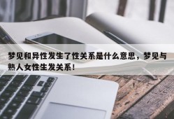 梦见和异性发生了性关系是什么意思，梦见与熟人女性生发关系！