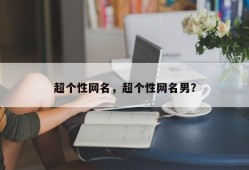 超个性网名，超个性网名男？