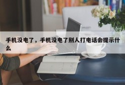 手机没电了，手机没电了别人打电话会提示什么
