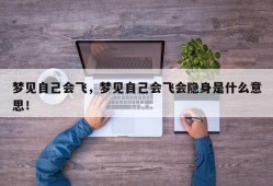 梦见自己会飞，梦见自己会飞会隐身是什么意思！