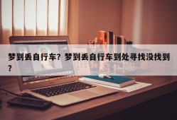 梦到丢自行车？梦到丢自行车到处寻找没找到？