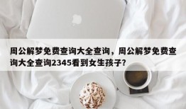 周公解梦免费查询大全查询，周公解梦免费查询大全查询2345看到女生孩子？
