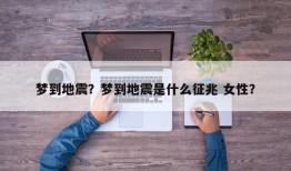 梦到地震？梦到地震是什么征兆 女性？