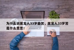 为什么说属龙人33岁最苦，属龙人33岁苦是什么意思！
