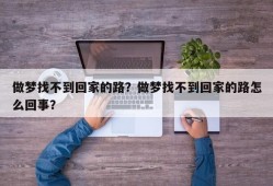 做梦找不到回家的路？做梦找不到回家的路怎么回事？