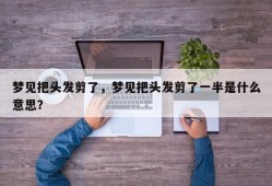 梦见把头发剪了，梦见把头发剪了一半是什么意思？