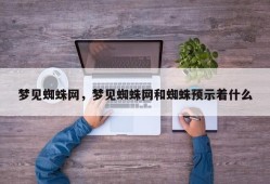 梦见蜘蛛网，梦见蜘蛛网和蜘蛛预示着什么