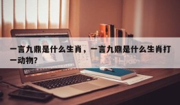 一言九鼎是什么生肖，一言九鼎是什么生肖打一动物？