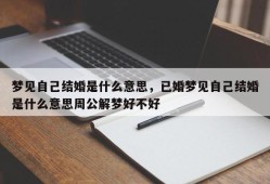 梦见自己结婚是什么意思，已婚梦见自己结婚是什么意思周公解梦好不好
