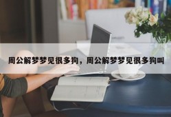 周公解梦梦见很多狗，周公解梦梦见很多狗叫
