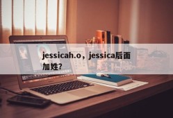 jessicah.o，jessica后面加姓？