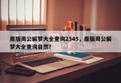 原版周公解梦大全查询2345，原版周公解梦大全查询自然？