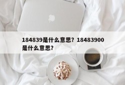 184839是什么意思？18483900是什么意思？