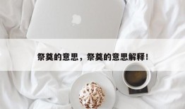 祭奠的意思，祭奠的意思解释！