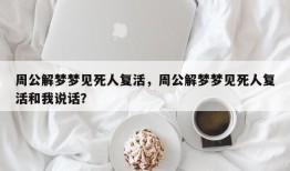 周公解梦梦见死人复活，周公解梦梦见死人复活和我说话？