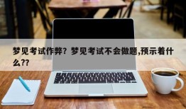 梦见考试作弊？梦见考试不会做题,预示着什么?？