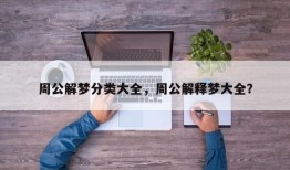 周公解梦分类大全，周公解释梦大全？