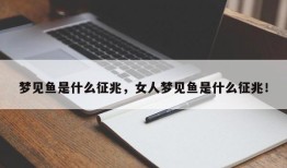 梦见鱼是什么征兆，女人梦见鱼是什么征兆！