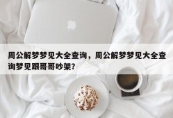 周公解梦梦见大全查询，周公解梦梦见大全查询梦见跟哥哥吵架？