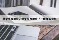 梦见头发被剪，梦见头发被剪了一撮什么意思！