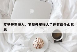 梦见开车撞人，梦见开车撞人了还有血什么意思