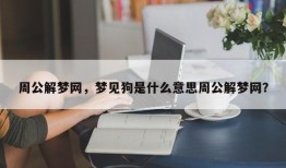 周公解梦网，梦见狗是什么意思周公解梦网？