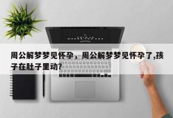 周公解梦梦见怀孕，周公解梦梦见怀孕了,孩子在肚子里动？