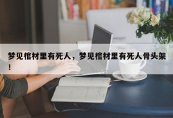 梦见棺材里有死人，梦见棺材里有死人骨头架！