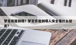 梦见房屋倒塌？梦见房屋倒塌人安全是什么征兆？