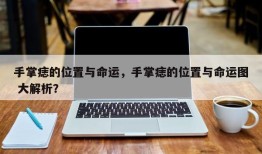 手掌痣的位置与命运，手掌痣的位置与命运图 大解析？