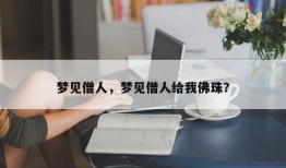 梦见僧人，梦见僧人给我佛珠？