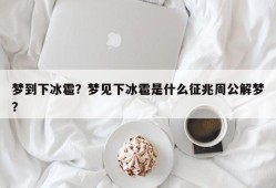 梦到下冰雹？梦见下冰雹是什么征兆周公解梦？