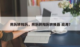阴历转阳历，阴历转阳历转换器 应用？