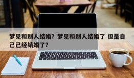 梦见和别人结婚？梦见和别人结婚了 但是自己已经结婚了？