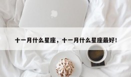 十一月什么星座，十一月什么星座最好！