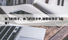 会飞的孩子，会飞的孩子中,谁帮助孩子飞起来？