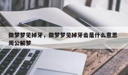 做梦梦见掉牙，做梦梦见掉牙齿是什么意思 周公解梦