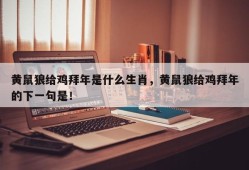 黄鼠狼给鸡拜年是什么生肖，黄鼠狼给鸡拜年的下一句是！