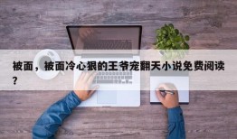 被面，被面冷心狠的王爷宠翻天小说免费阅读？