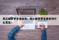 周公解梦梦见很多狗，周公解梦梦见很多狗什么意思！