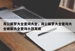 周公解梦大全查询大全，周公解梦大全查询大全破解大全查询小孩耳阐