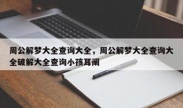 周公解梦大全查询大全，周公解梦大全查询大全破解大全查询小孩耳阐