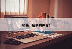 桥断，桥断的声音？
