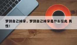 梦到自己掉牙，梦到自己掉牙是什么征兆 男性！