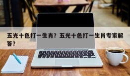 五光十色打一生肖？五光十色打一生肖专家解答？