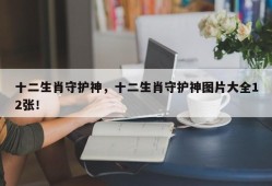 十二生肖守护神，十二生肖守护神图片大全12张！