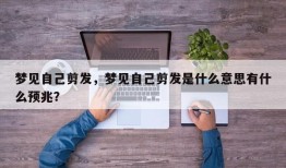 梦见自己剪发，梦见自己剪发是什么意思有什么预兆？
